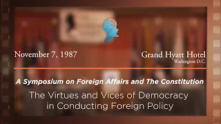 1987 Foreign Affairs & The Constitution Symposium, Virtues & Vices of Democracy in Foreign Policy