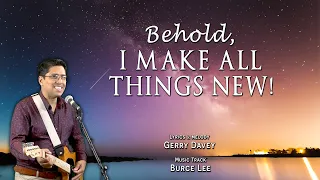 Behold I make all things new I Gerry Davey & Bruce Lee