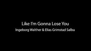 [Lyric] Like I'm Gonna Lose You - Ingeborg Walther & Elias Grimstad Salbu