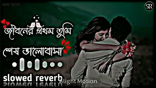 Jiboner Prothom Tumi shesh Bhalobasa জীবনের প্রথম তুমি শেষ ভালোবাসা  new slowed reverb lofi sad song