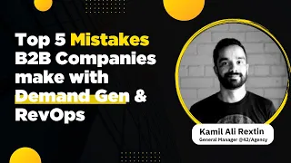 Top 5 Mistakes B2B Companies make with Demand Gen & RevOps - Kamil Rextin