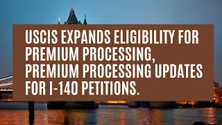 USCIS Expands Eligibility For Premium Processing, Premium Processing Updates For I-140 Petitions.