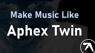 Aphex Twin Music Production Tutorial in Ableton Live