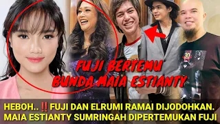 SUMRINGAH‼️FUJI DIPERTEMUKAN DENGAN MAIA ESTIANTY; HEBOH ELRUMI RAMAI DIJODOHKAN DENGAN FUJI