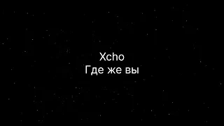 Xcho - Где же вы (текст песни)