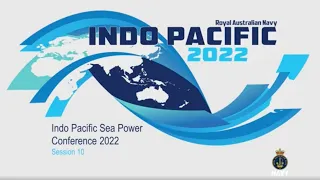Sea Power Conference 2022 - Day 3, Session 10: The Maritime Domain of the Indo- Pacific: Sea Talks