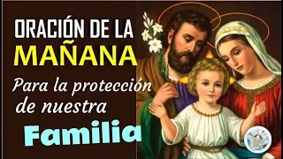 ORACIÓN DE LA MAÑANA PARA PEDIRLE A DIOS Y A SU SAGRADA FAMILIA NUESTRA PROTECCIÓN