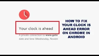 How to Fix Your Clock Is Ahead Error On Chrome In Android