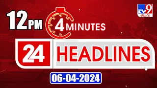 4 Minutes 24 Headlines | 12 PM | 06-04-2024 - TV9
