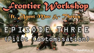 Frontier Workshop: Episode 3 (Pilot Customisation)