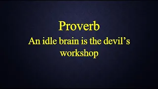 An idle brain is the devil’s workshop