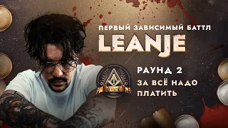 LEANJE - ЗА ВСЁ НАДО ПЛАТИТЬ / ПЕРВЫЙ ЗАВИСИМЫЙ БАТТЛ / 2 ROUND