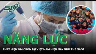 Năng Lực Phát Hiện Omicron Tại Việt Nam Hiện Nay Như Thế Nào?  | SKĐS