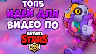 ТОП 5 ИДЕЙ ЧТО СНЯТЬ ПО БРАВЛ СТАРС! ТОП 5 ИДЕЙ ДЛЯ РОЛИКОВ ПО BRAWL STARS! ЧТО СНИМАТЬ ПО БРАВЛУ?