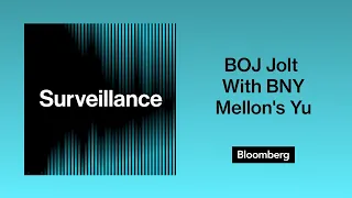 Surveillance: BOJ Jolt with BNY Mellon's Yu | Bloomberg Podcasts