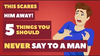 This Scares Him Away! 5 Things You Should NEVER Say To A Man | Dating Advice for Women by Mat Boggs