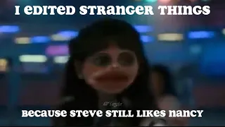 I edited part of stranger things because Steve still likes Nancy :/