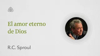 El amor eterno de Dios: Renovando Tu Mente con R.C. Sproul