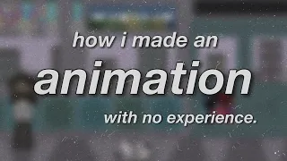 how i made an animation with no experience.