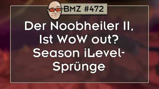 BMZ #472: Der Noobheiler II, Ist WoW out? Season iLevel- Sprünge