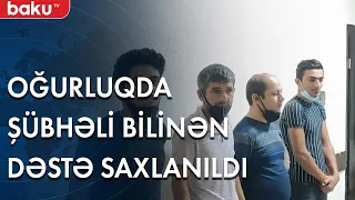 Oğurluqda şübhəli bilinən dəstə saxlanıldı - Baku TV