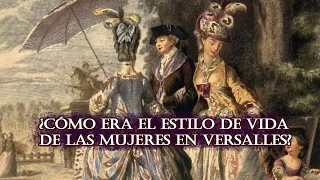 ¿Cómo era el estilo de vida de las mujeres de Versalles?