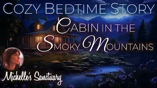 Cozy Bedtime Story | CABIN IN THE SMOKY MOUNTAINS | Calm Sleep Story w/ Relaxing Fire Sounds