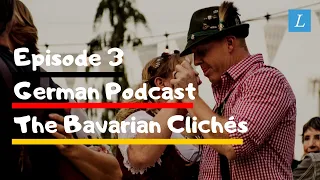 Learn German | German Podcast: B1-B2 | Ep 3: Bavarian Clichés