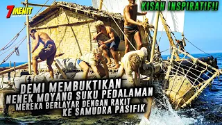 KISAH NYATA!! 6 ORANG ini NEKAT Berlayar Ke SAMUDRA PASIFIK dengan RAKIT Tanpa MESIN - Alur Survival