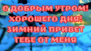 с добрым утром! хорошего дня! зимний привет тебе от меня