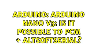 Arduino: Arduino Nano v3: is it possible to PCM + AltSoftSerial?