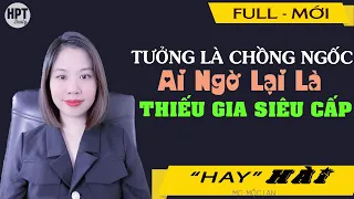 Tưởng Là Chồng Ngốc Nhưng Lại Là Thiếu Gia SIÊU CẤP Truyện Ngôn Tình Mới Về Soái Ca Đẹp Trai