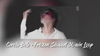 Circle Bob • Frozen slowed loop 30minutes