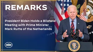 President Biden Holds a Bilateral Meeting with Prime Minister Mark Rutte of the Netherlands