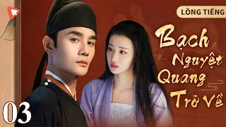 Bạch Nguyệt Quang Trở Về - Tập 3 | Vương Khải & Vương Sở Nhiên |Siêu Phẩm Đến Từ NSX Minh Lan Truyện