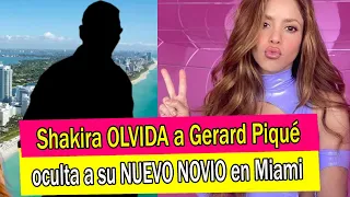 Shakira OLVIDA a Gerard Piqué revelan que oculta a su NUEVO NOVIO en Miami