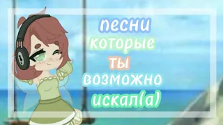 топ 20 песен которые ты искал(а) - gacha club