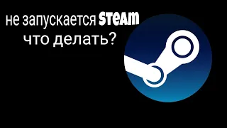 Что делать, если не запускается Steam?  4 способа.