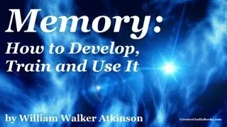 MEMORY: How to Develop, Train and Use It  by William Walker Atkinson-  FULL Audio Book