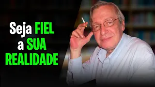Seja FIEL À SUA REALIDADE - Olavo de Carvalho