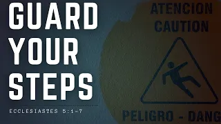 Guard Your Steps - Ecclesiastes 5:1-7