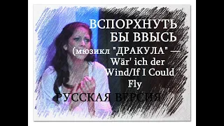 ВСПОРХНУТЬ БЫ ВВЫСЬ (мюзикл "ДРАКУЛА" — Wär' ich der Wind/If I Could Fly) — РУССКАЯ ВЕРСИЯ