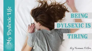 Being dyslexic is tiring