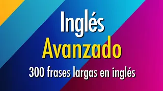 Práctica de Inglés Avanzado - 300 frases largas en inglés