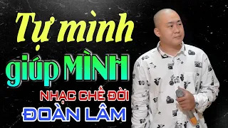 Nhạc Chế Đời - TỰ MÌNH GIÚP MÌNH | Đời Hay Luôn Khen Chê, Đời Cũng Chẳng Nuôi Ta Bữa Cơm | Sến Chợ