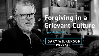 Forgiving in a Grievant Culture - Gary Wilkerson Podcast (w/ Joshua West) - 248