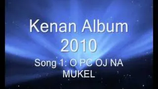 Kenan Album 2010 - SONG 1 - O PC OJ NA MUKEL NEW !!!