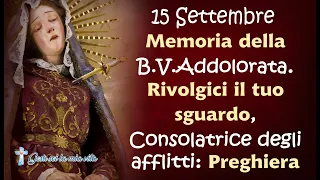 15 set:Memoria della B.V.Addolorata. Rivolgici il tuo sguardo Consolatrice degli afflitti: Preghiera