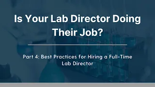 Is Your Lab Director Doing Their Job?: Part 4 - Best Practices for Hiring a Full-Time Lab Director