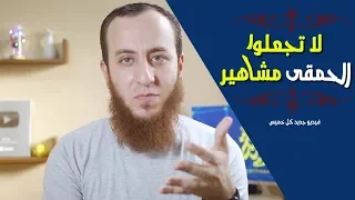 لا تجعلوا الحمقى مشاهير